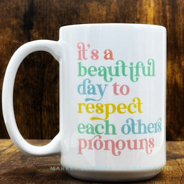 GGG - 15oz Ceramic Mug: It's A Beautiful Day To Respect Each Others Pronouns