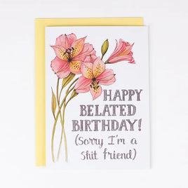 Naughty Florals - Greeting Card: Happy Belated Birthday (Sorry I'm A Shit Friend)