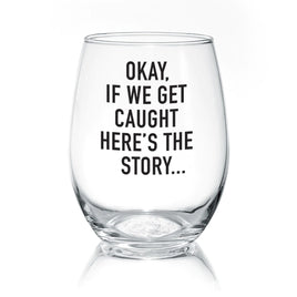 PTI - 17oz Wine Glass: Okay If We Get Caught Here's The Story...