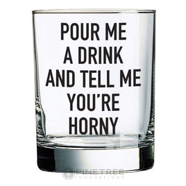 PTI - 14oz Rocks Glass: Pour Me A Drink And Tell Me You're Horny