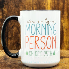 GGG - 15oz Ceramic Mug: I'm Only A Morning Person On December 25th
