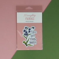Naughty Florals - Decorative Fridge Magnet: You Got This Shit