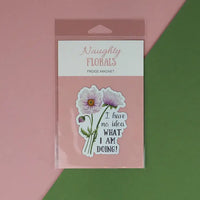 Naughty Florals - Decorative Fridge Magnet: I Have No Idea What I'm Doing