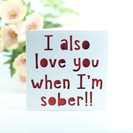 PPC - Greeting Card: I Also Love You When I'm Sober